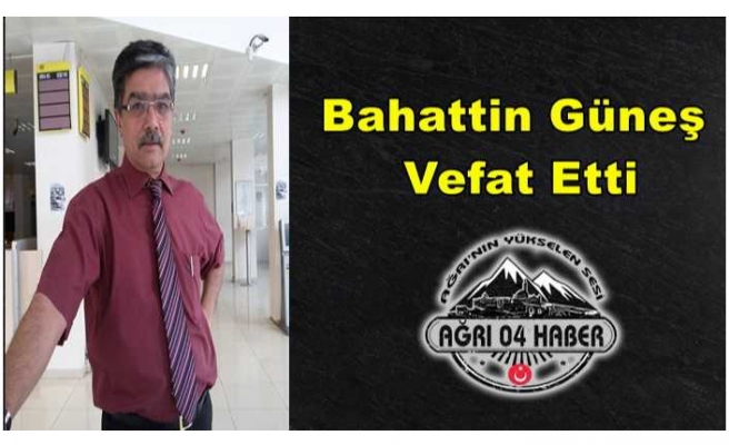 Bahattin Güneş Vefat Etti