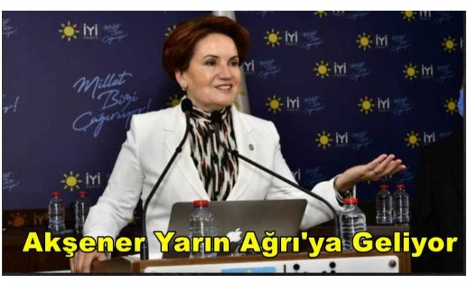 Meral Akşener Yarın Ağrı'ya Geliyor