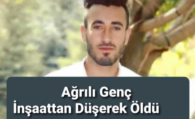 Ağrılı Genç İnşaattan Düşerek Öldü