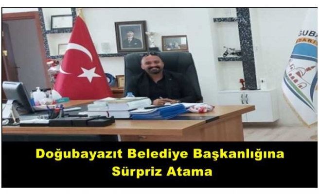 Doğubayazıt Belediyesinde Sürpriz Atama