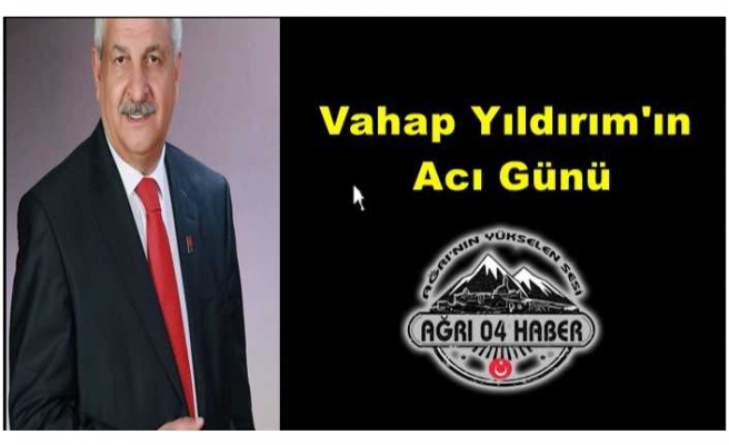 Vahap Yıldırım'ın Acı Günü