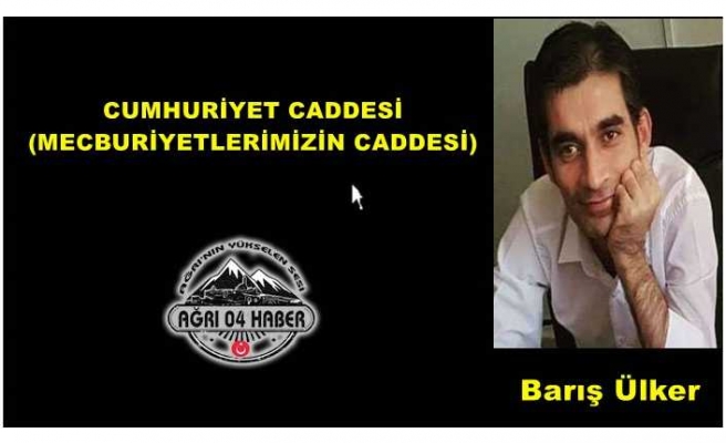 CUMHURİYET CADDESİ (MECBURİYETLERİMİZİN CADDESİ)