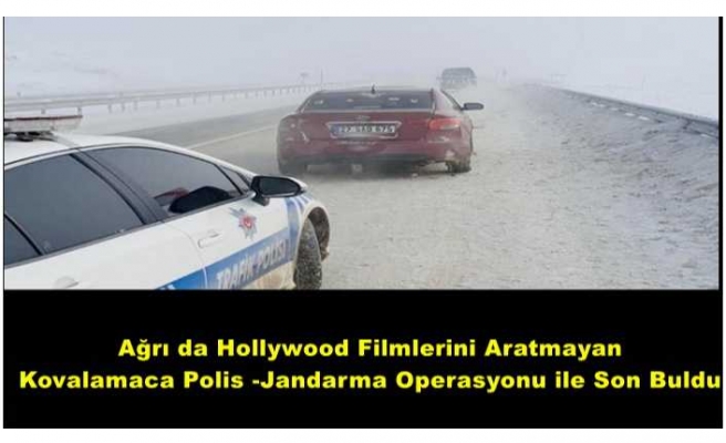 Ağrı da Hollywood Filmlerini Aratmayan Kovalamaca