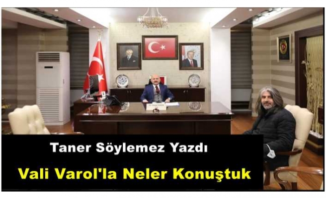 Ağrı Valisi Osman Varol'la Neler Konuştuk