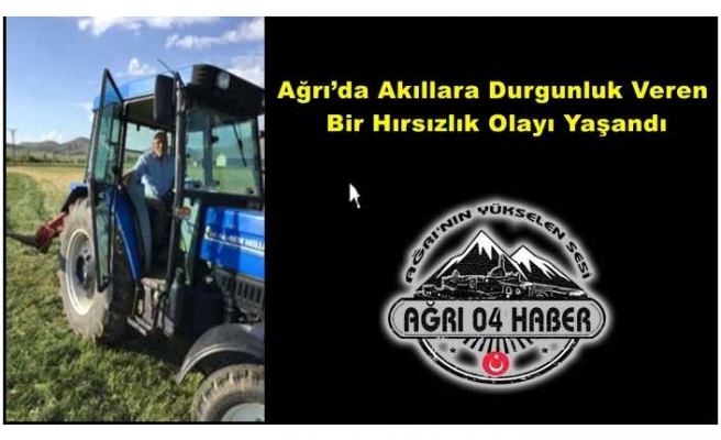 Ağrı’da akıllara durgunluk veren bir hırsızlık olayı yaşandı