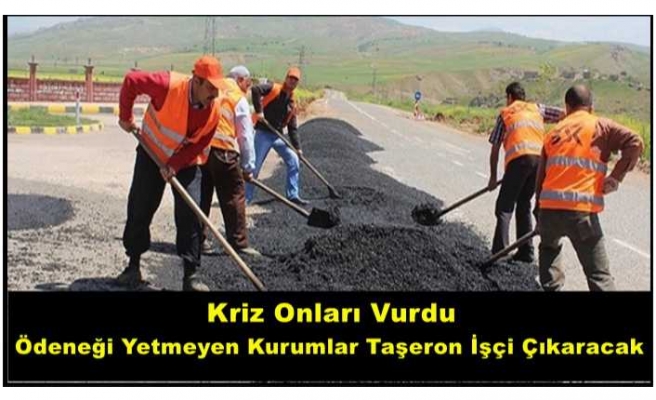 Kriz Onları Vurdu ''Taşeron İşçilerin İşine Son Veriliyor''