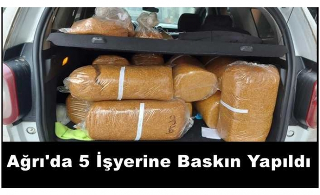 Ağrı'da 5 İşyerine Baskın Yapıldı