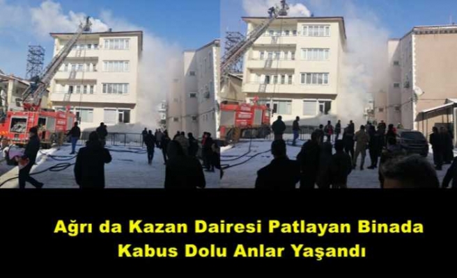 Ağrı da kazan dairesi patlayan binada korku dolu anlar yaşandı