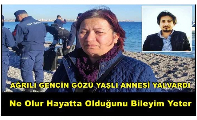 Ağrılı Anne gözyaşları içinde kayıp oğluna seslendi ''hayattayım de yeter''