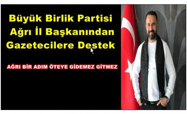 BBP Ağrı  İl Başkanından Gazetecilere Destek