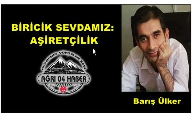 BİRİCİK SEVDAMIZ: AŞİRETÇİLİK