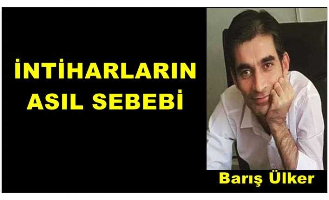 İNTİHARLARIN ASIL SEBEBİ