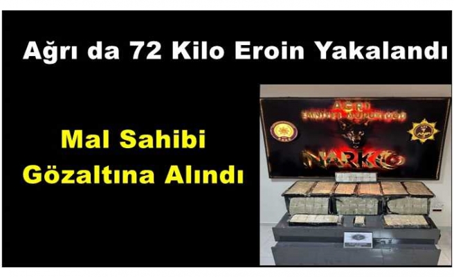 Ağrı'da yakalanan 72 kilo  Eroin'in sahibi gözaltına alındı