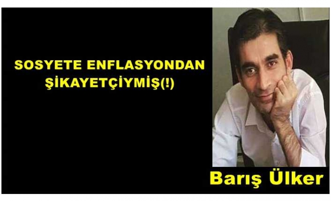 SOSYETE ENFLASYONDAN ŞİKAYETÇİYMİŞ(!)