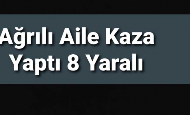 Ağrılı Aile Kaza Yaptı 8 Yaralı