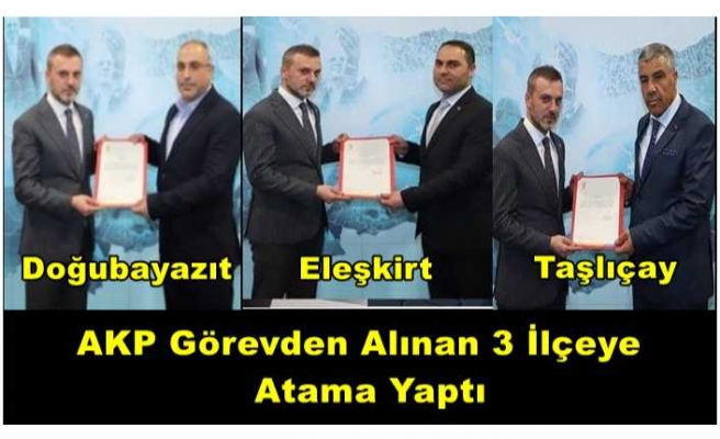 AKP Doğubayazıt,Eleşkirt ve Taşlıçay İlçe Başkanlıklarına Atama Yapıldı