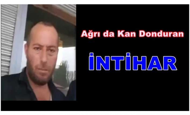 Ağrı'da kan donduran intihar