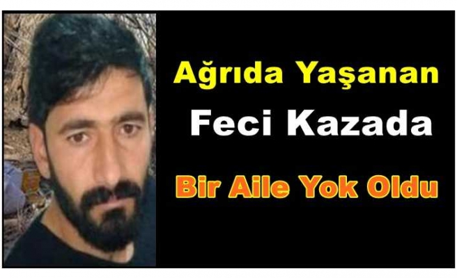 Ağrı da yaşanan kazada bir aile yok oldu