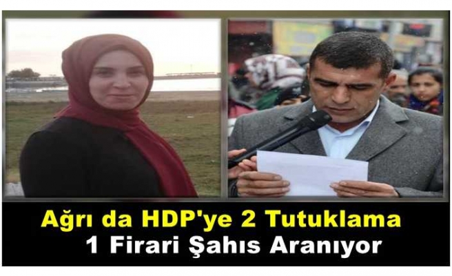 Ağrıda İki HDP'li tutuklandı , bir Firari şahıs aranıyor