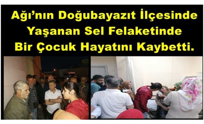 Ağı’nın Doğubayazıt İlçesinde yaşanan sel felaketinde bir çocuk hayatını kaybetti.