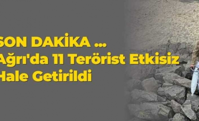 Ağrı Dağı Operasyonunda 11 Terörist Etkisiz Hale Getirildi