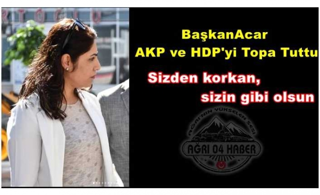 Ağrı Siyasetin En Sert Resti Başkan Acar'dan AKP ve HDP'ye Geldi '' SİZDEN KORKAN SİZİN GİBİ OLSUN''