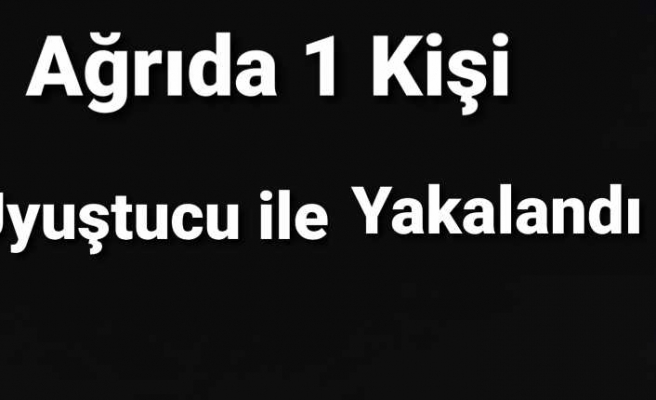 Ağrıda bir kişi üzerinde uyuşturucu ile yakalandı