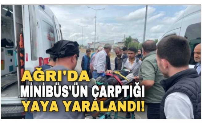 Ağrı'da minibüsün çarptığı yaya hastaneye kaldırıldı