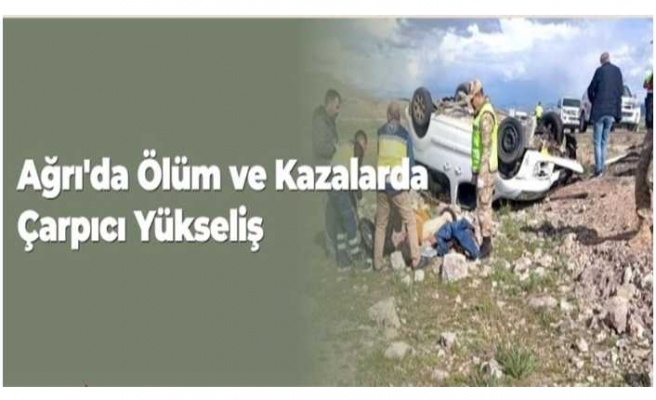 Ağrı'da Ölüm ve Kaza Oranı Yükseldi