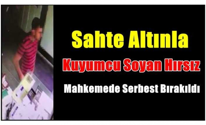 Ağrı'da sahte altınla kuyumcu soyan hırsız serbest bırakıldı