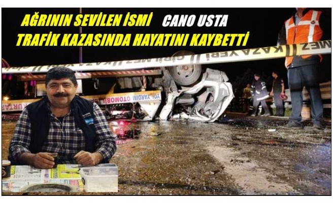 Ağrılı Cano Usta Trafik Kazasında Hayatını Kaybetti