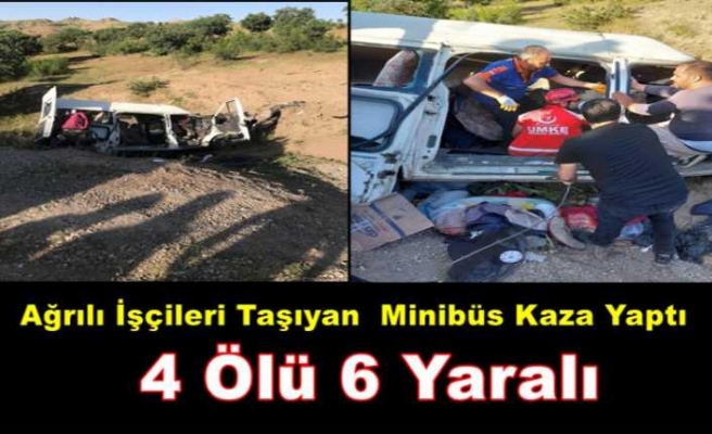 Ağrılı İşçileri Taşıyan  Minibüs Kaza Yaptı 4 Ölü 6 Yaralı