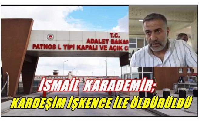 Karademir Ailesinden Patnos Cezaevinde İşkence ile Ölüm İddiası