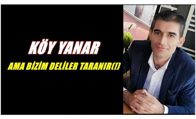 KÖY YANAR  AMA BİZİM DELİLER TARANIR(!)