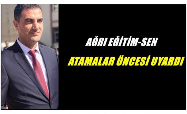 Ağrı Eğitim Sen'den  atamalar öncesi uyarı