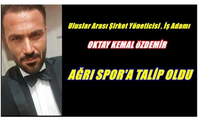 Ağrı Spor'da Umutlandıran Gelişme , İş Adamı Oktay Kemal Özdemir ;''Yönetime Talibim''