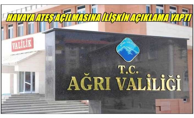 Ağrı Valiliği tarafından dün akşam yaşanan kavgada havaya ateş açılmasına ilişkin açıklama yapıldı