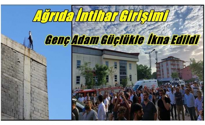 Ağrıda intihar etmek için çatıya çıkan genç güçlükle ikna edildi