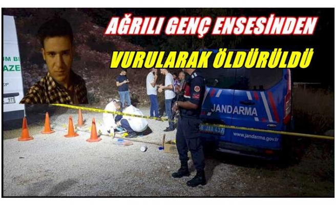 Ağrılı Genç Ensesinden Vurularak Öldürüldü