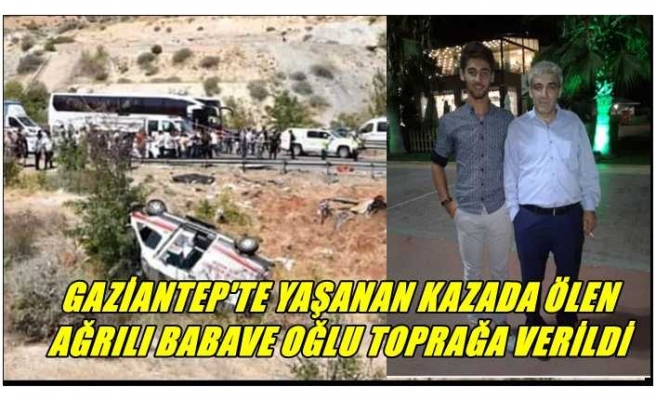 GAZİANTEP'TE YAŞANAN KAZADA ÖLEN  AĞRILI BABA VE OĞLU TOPRAĞA VERİLDİ