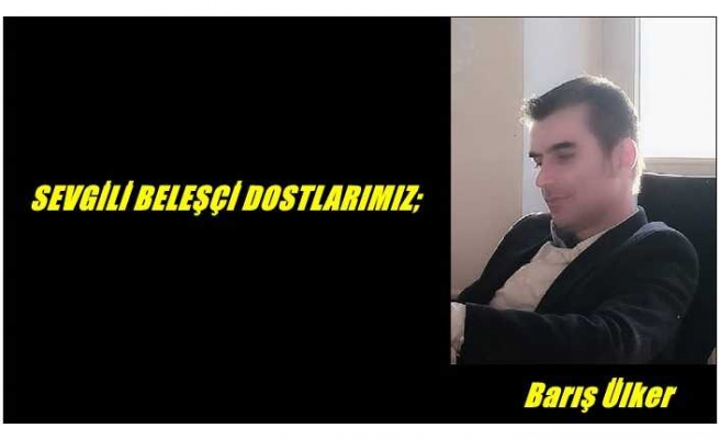 SEVGİLİ BELEŞÇİ DOSTLARIMIZ;