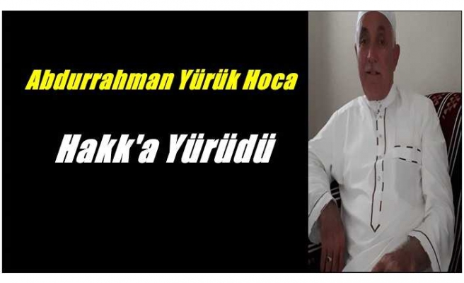 Abdurrahman Yürük Hoca Hakk'a Yürüdü