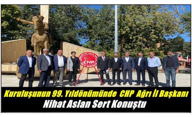 CHP Ağrı Kuruluşunun 99. Yıl Dönümünde Kararlılığını İfade Etti