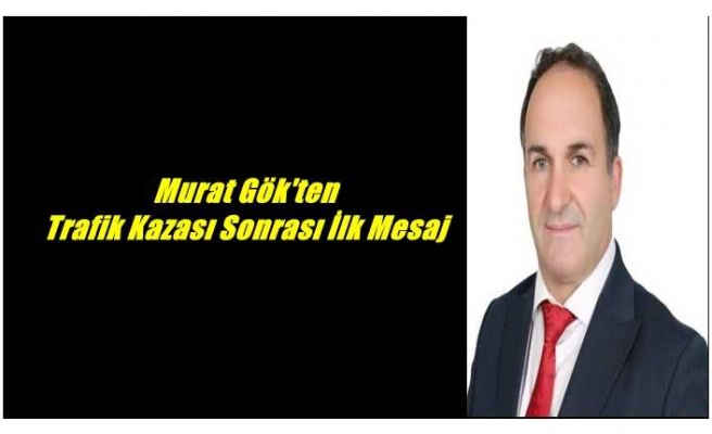 Murat Gök'ten Kaza Sonrası İlk Açıklama