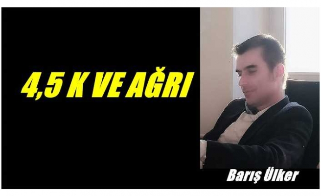 4,5 K VE AĞRI