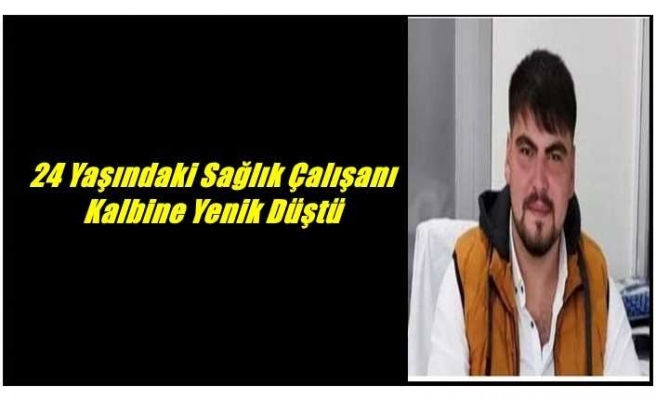 Ağrı'da Genç Sağlık Çalışanı Kalbine Yenik Düştü