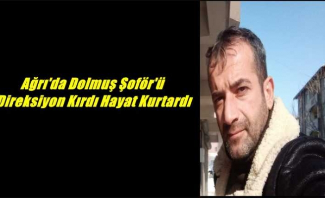 Ağrı'da Dolmuş Şoförü rahatsızlanan yolcu için güzergah değişti hayat kurtardı