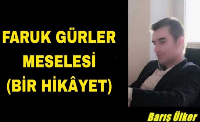 FARUK GÜRLER MESELESİ