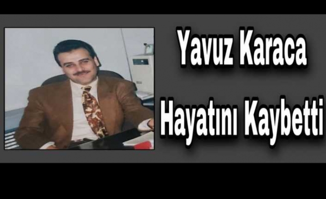 Yavuz Karaca Hayatını Kaybetti