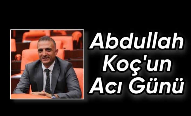 Ağrı Milletvekili Abdullah Koç'un Acı Kaybı